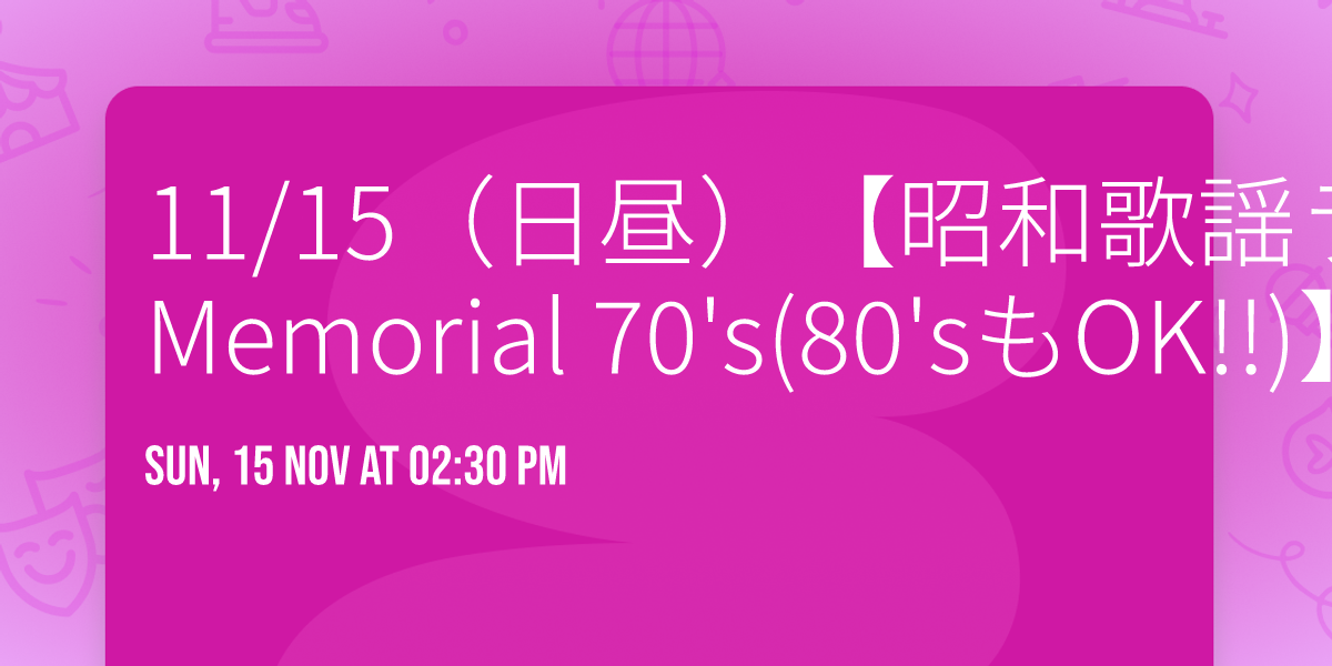 11\/15\uff08\u65e5\u663c\uff09\u3010\u662d\u548c\u6b4c\u8b21\u30e9\u30a4\u30d6\uff1aAutumn Memorial 70's(80's\u3082OK!!)\u3011