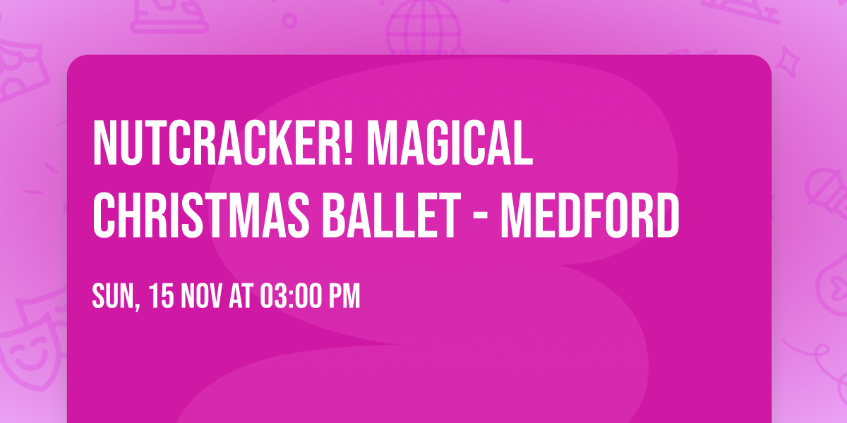 Nutcracker! Magical Christmas Ballet - Medford