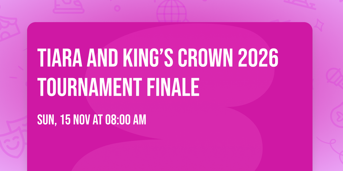 Tiara and King\u2019s Crown 2026 Tournament Finale