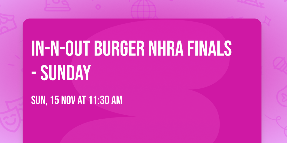 In-N-Out Burger NHRA Finals - Sunday