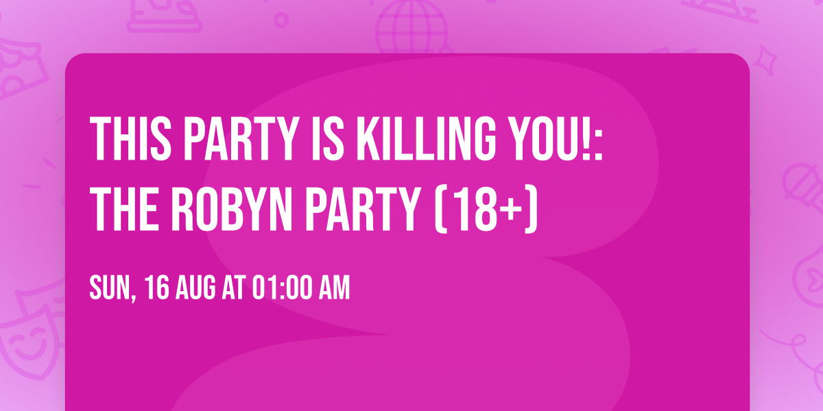 This Party Is Killing You!: The Robyn Party (18+)