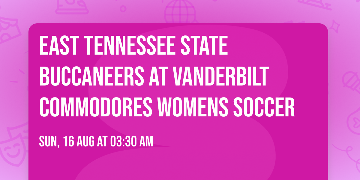 East Tennessee State Buccaneers at Vanderbilt Commodores Womens Soccer