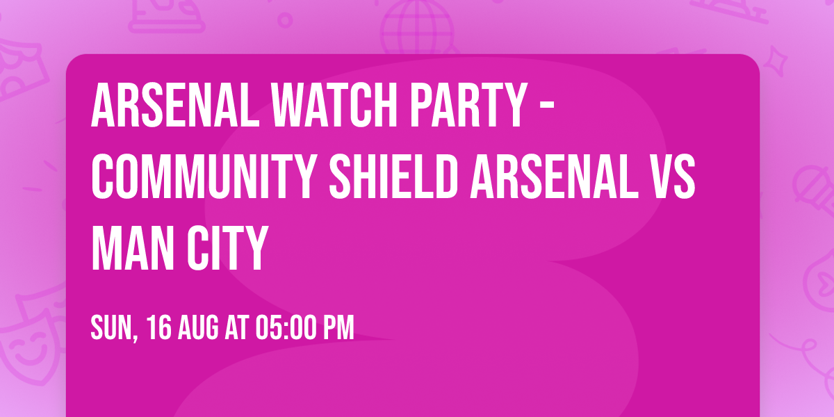 Arsenal Watch Party - Community Shield  Arsenal vs Man City