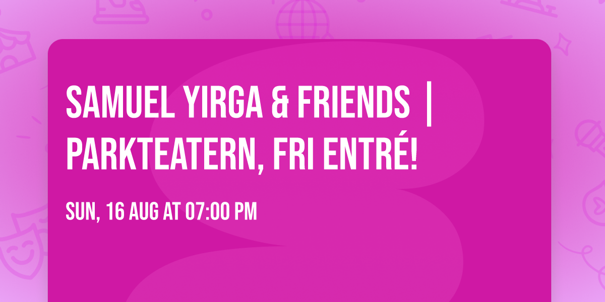 Samuel Yirga & Friends | Parkteatern, fri entr\u00e9!