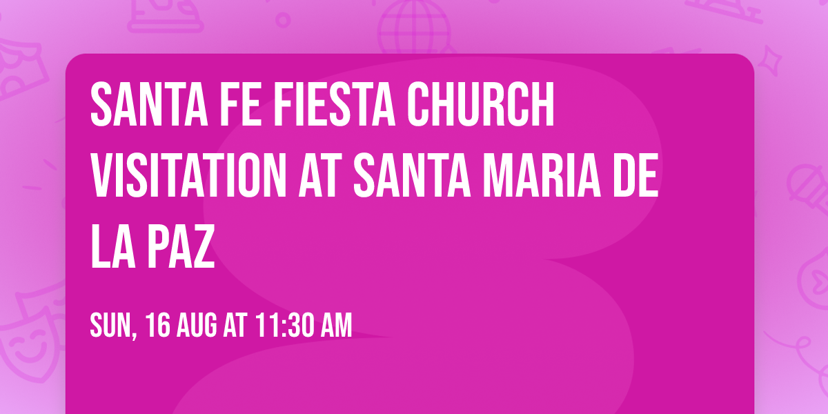 Santa Fe Fiesta Church Visitation at Santa Maria de La Paz