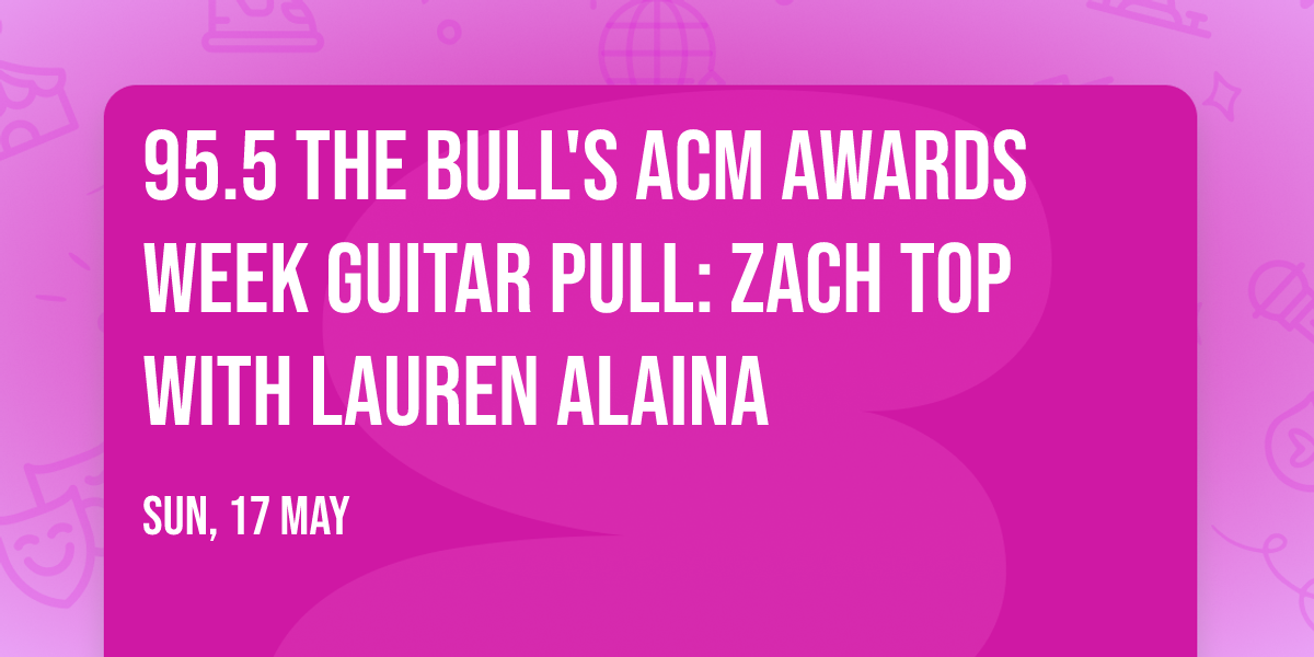 95.5 The Bull's ACM Awards Week Guitar Pull: Zach Top with Lauren Alaina