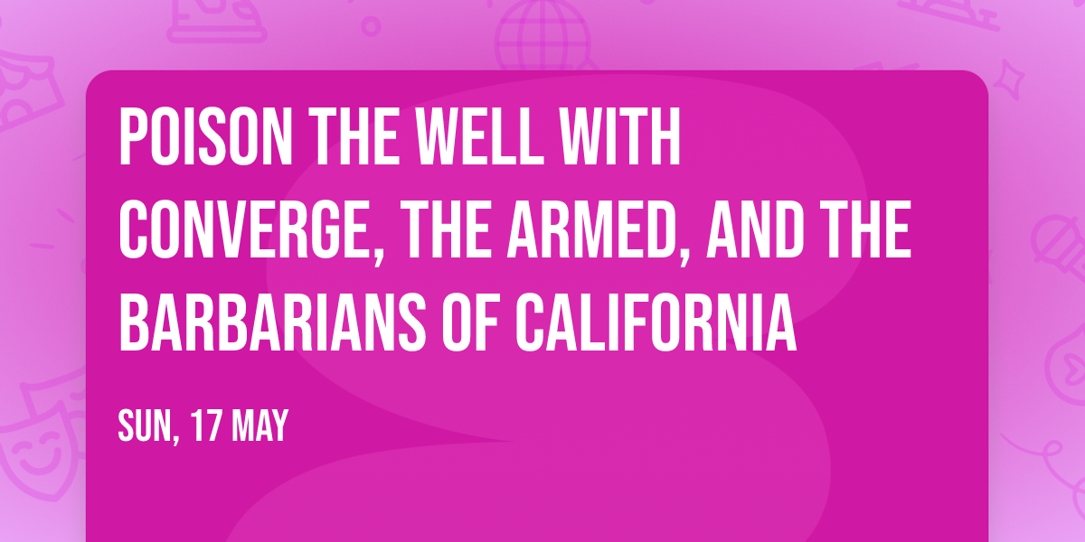 Poison The Well with Converge, The Armed, and The Barbarians of California