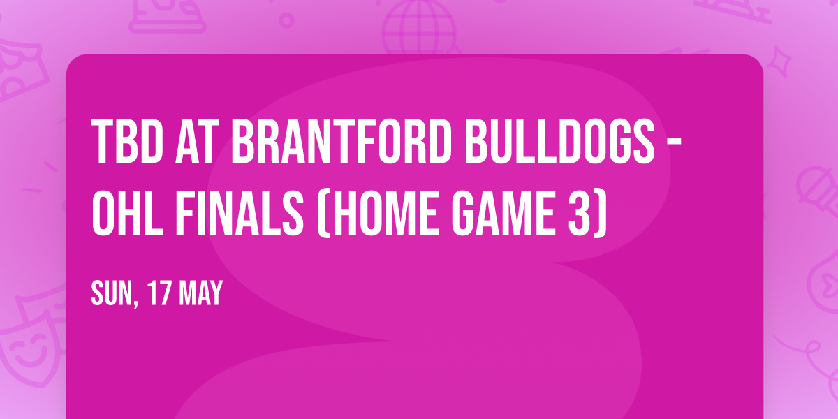 TBD at Brantford Bulldogs - OHL Finals (Home Game 3)