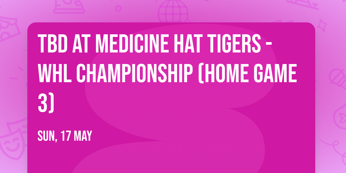 TBD at Medicine Hat Tigers - WHL Championship (Home Game 3)