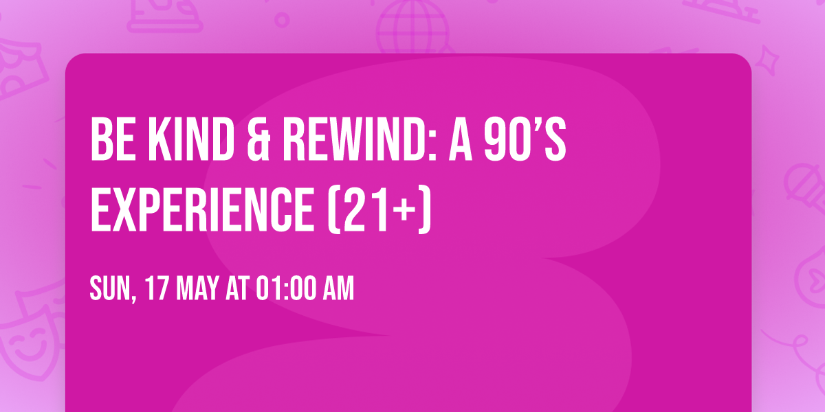 Be Kind & Rewind: a 90\u2019s Experience (21+)