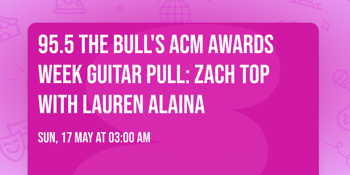 95.5 The Bull's ACM Awards Week Guitar Pull: Zach Top with Lauren Alaina