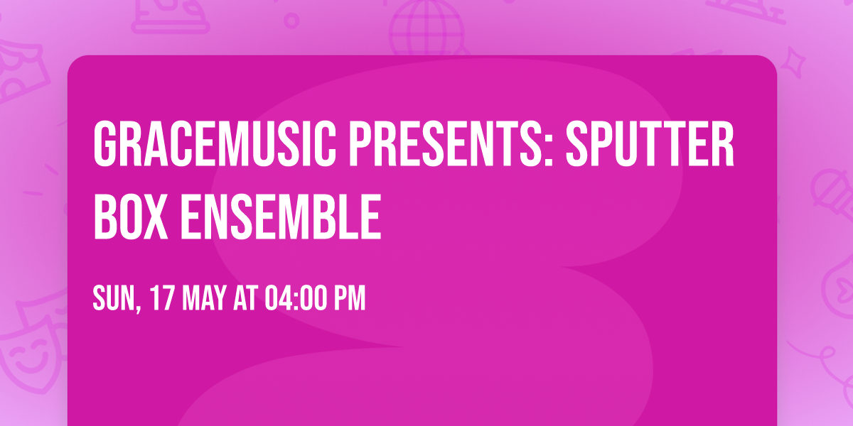 GraceMusic Presents: Sputter Box Ensemble