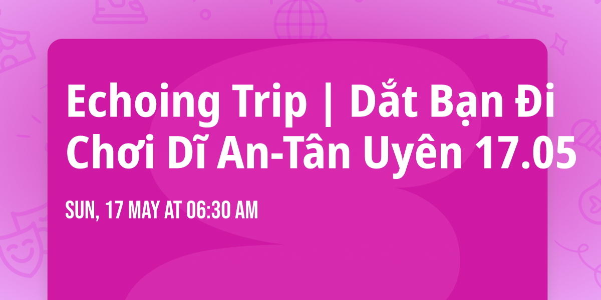 Echoing Trip | D\u1eaft B\u1ea1n \u0110i Ch\u01a1i D\u0129 An-T\u00e2n Uy\u00ean 17.05