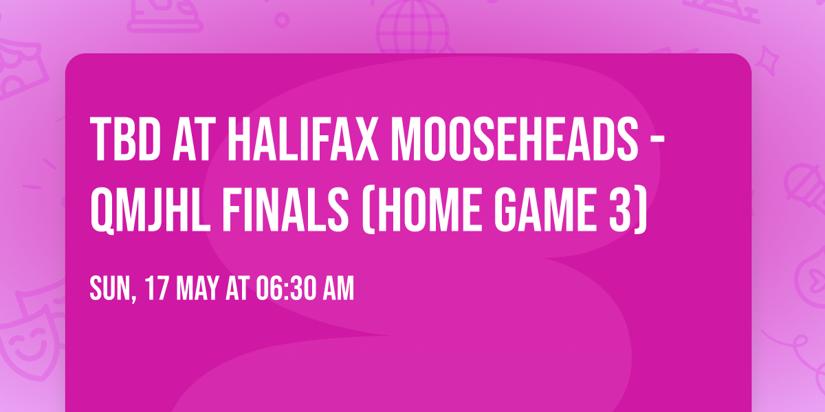 TBD at Halifax Mooseheads - QMJHL Finals (Home Game 3)
