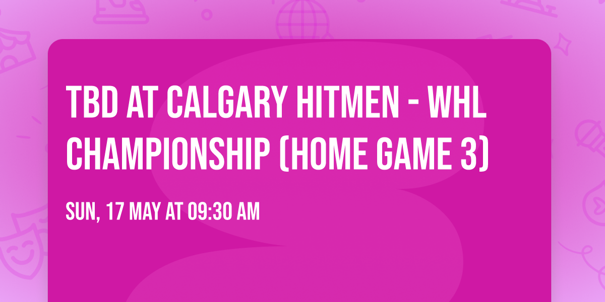 TBD at Calgary Hitmen - WHL Championship (Home Game 3)