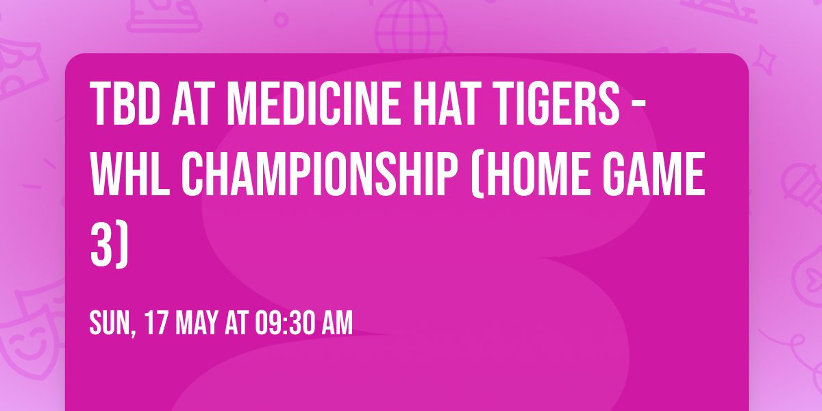 TBD at Medicine Hat Tigers - WHL Championship (Home Game 3)