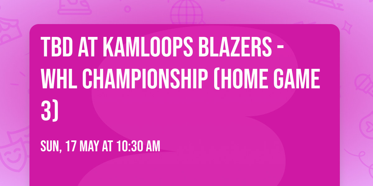 TBD at Kamloops Blazers - WHL Championship (Home Game 3)