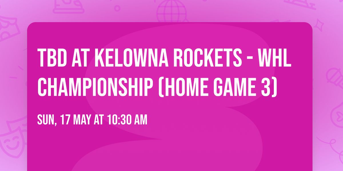 TBD at Kelowna Rockets - WHL Championship (Home Game 3)