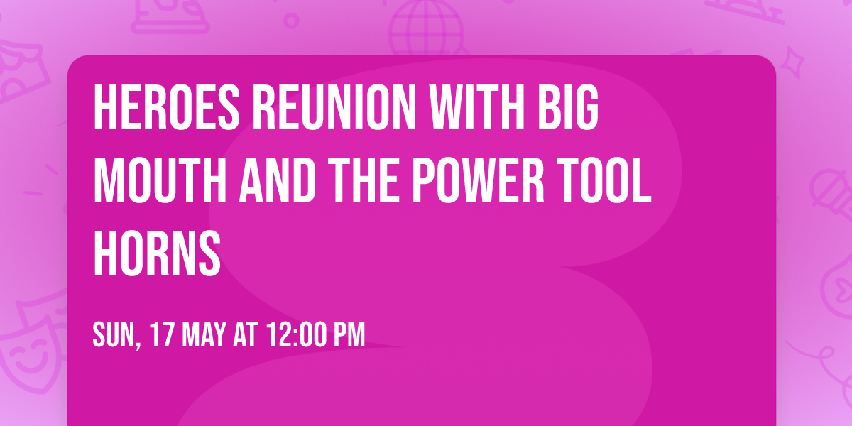 Heroes Reunion with Big Mouth and the Power Tool Horns 