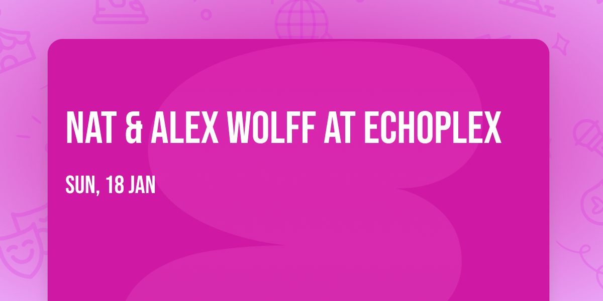 Nat & Alex Wolff at Echoplex