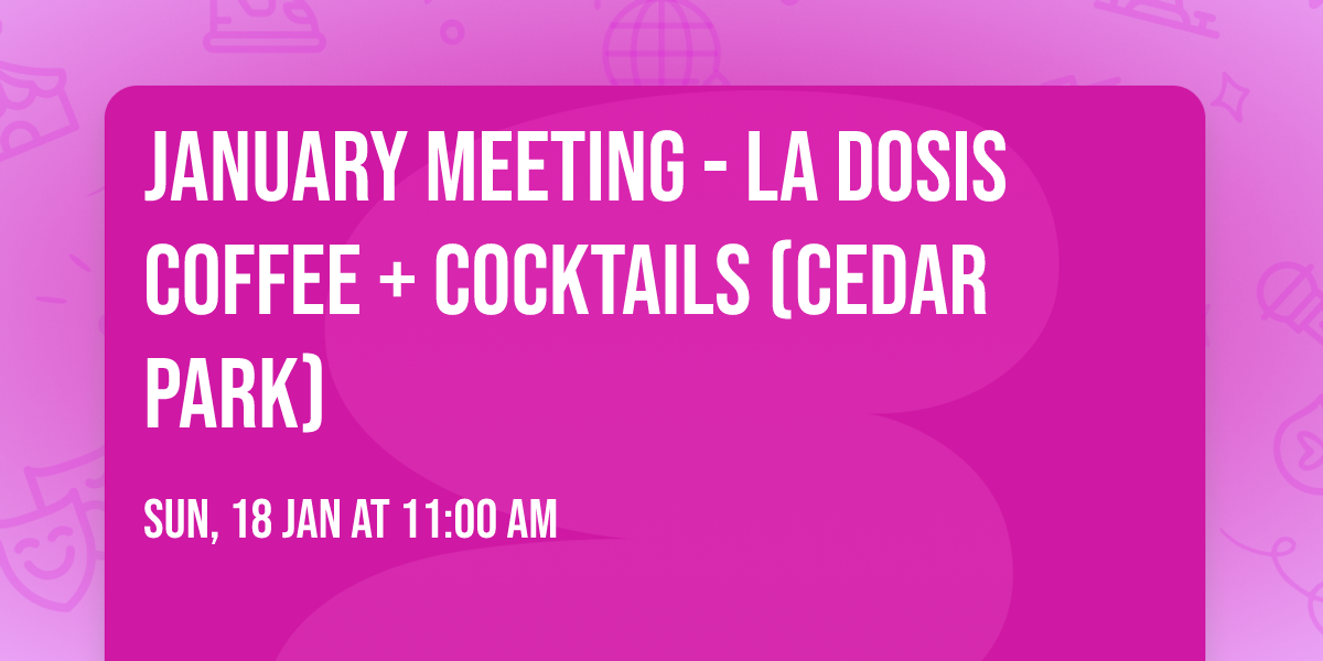 January Meeting - La Dosis Coffee + Cocktails (Cedar Park)