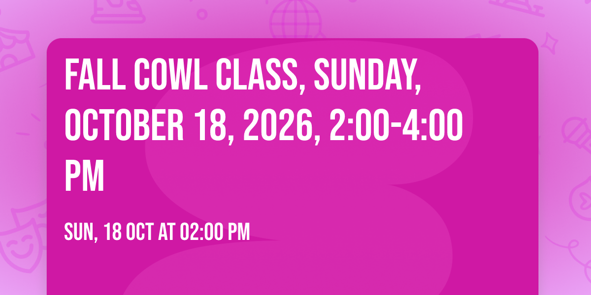 Fall Cowl Class, Sunday, October 18, 2026, 2:00-4:00 pm