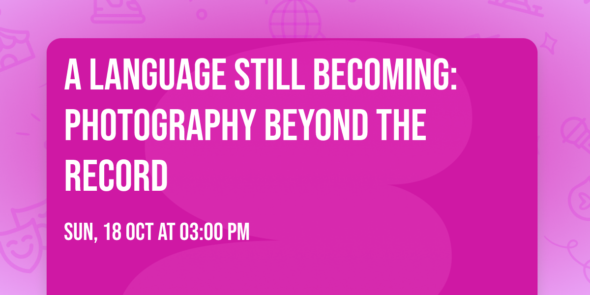 A Language Still Becoming: Photography Beyond the Record