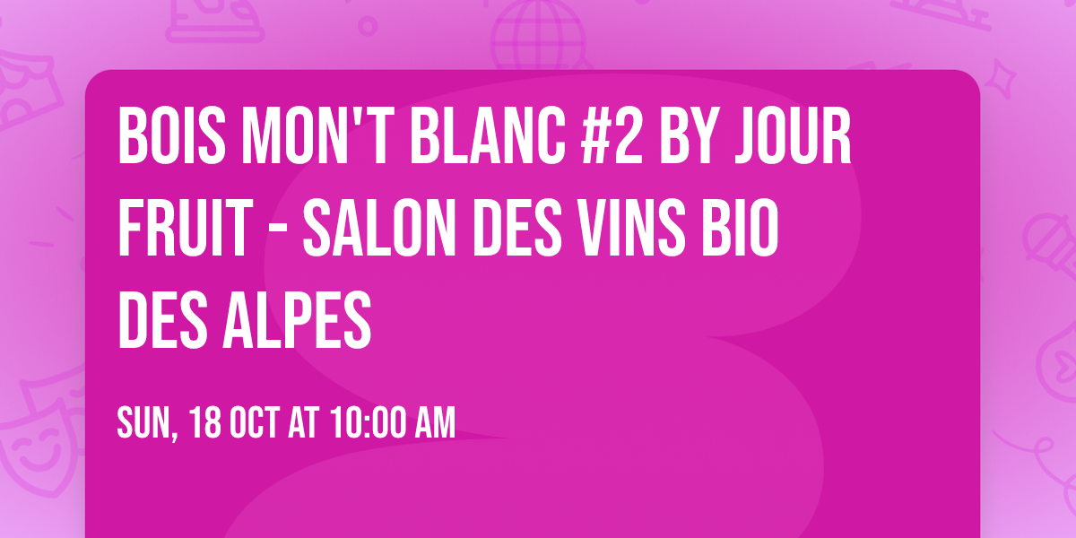 BOIS MON'T BLANC #2 by JOUR FRUIT - Salon des Vins BIO des Alpes