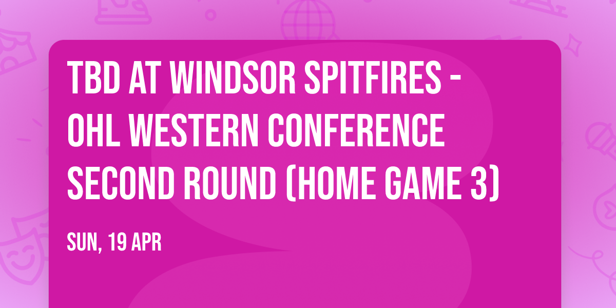 TBD at Windsor Spitfires - OHL Western Conference Second Round (Home Game 3)
