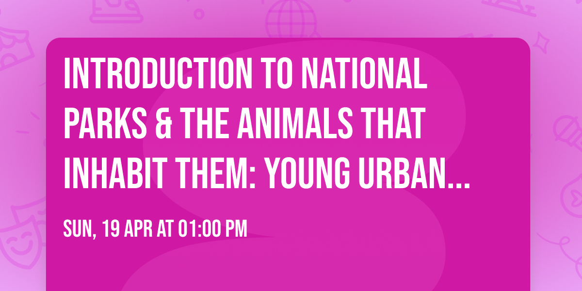 Introduction To National Parks & The Animals That Inhabit Them: Young Urban Naturalists Club