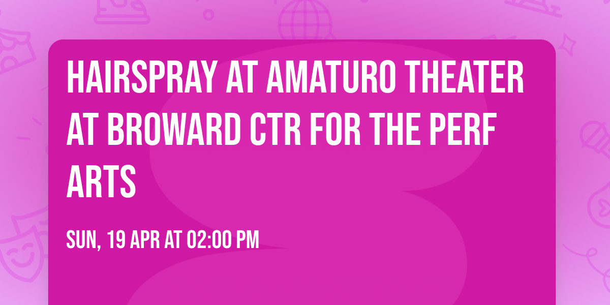 Hairspray at Amaturo Theater at Broward Ctr For The Perf Arts