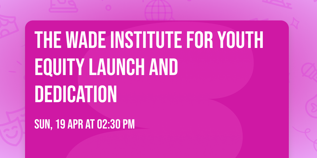 The Wade Institute for Youth Equity Launch and Dedication