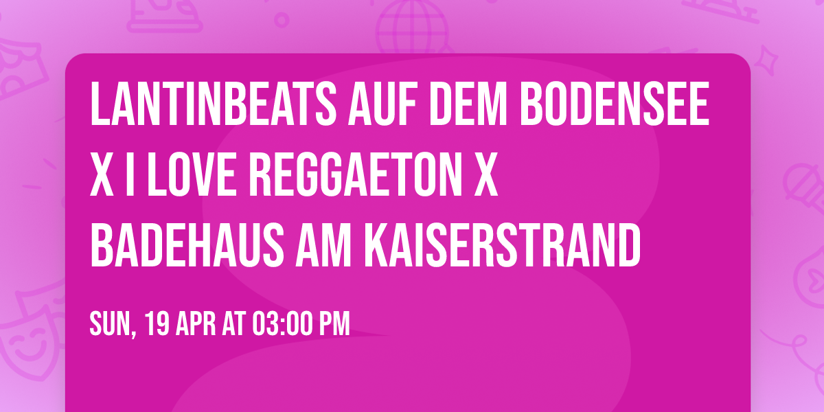 Lantinbeats auf dem Bodensee x I LOVE REGGAETON x Badehaus am Kaiserstrand