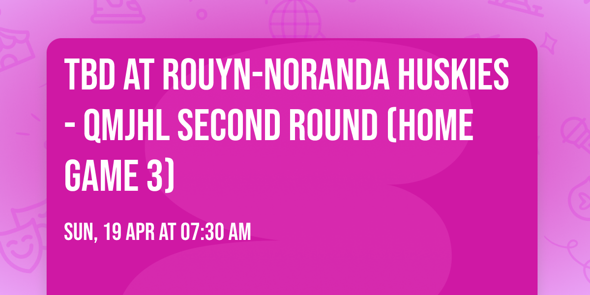 TBD at Rouyn-Noranda Huskies - QMJHL Second Round (Home Game 3)