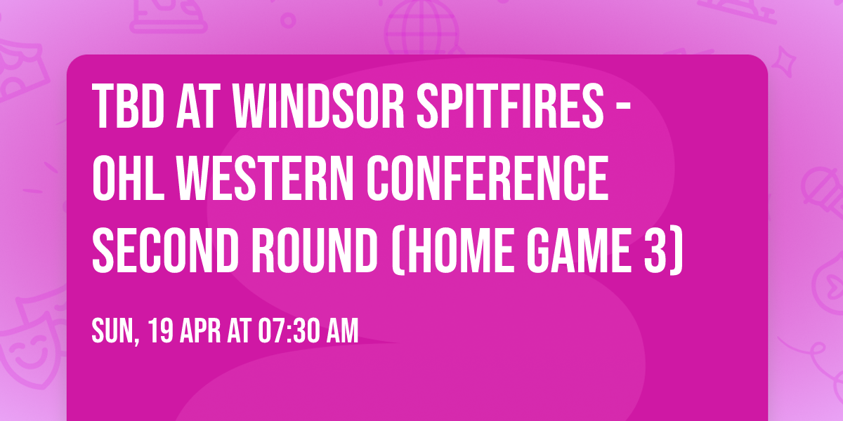 TBD at Windsor Spitfires - OHL Western Conference Second Round (Home Game 3)