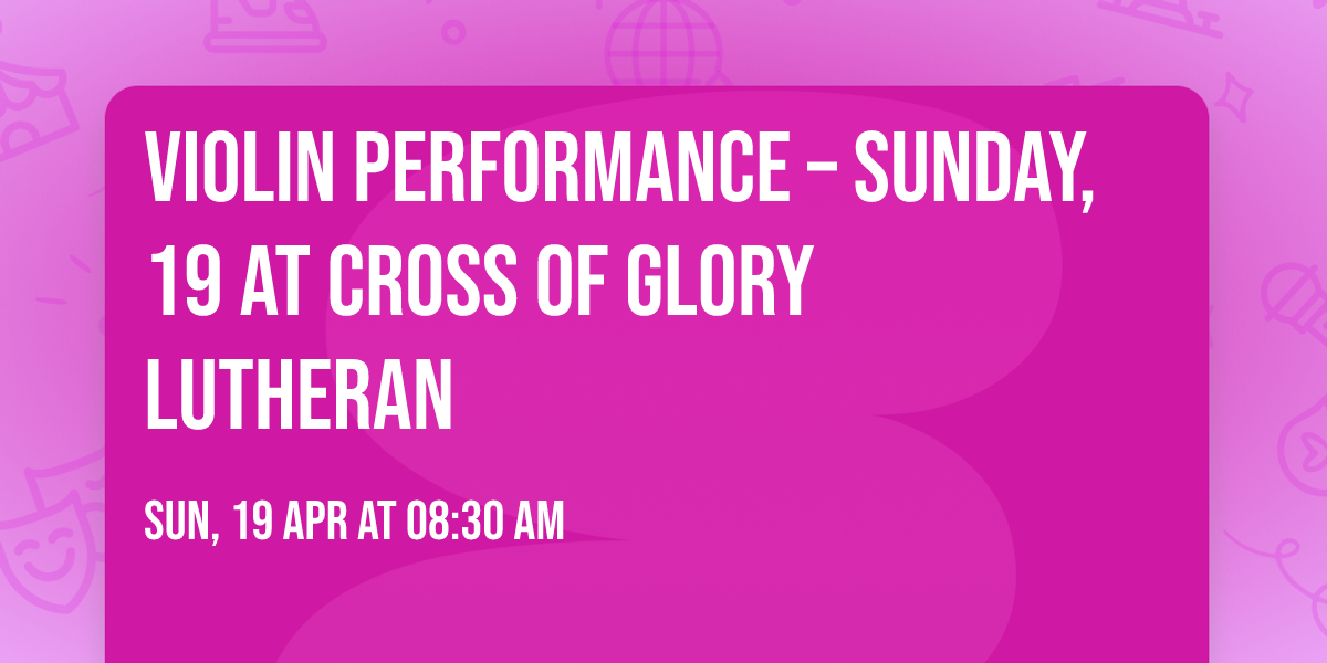 Violin Performance \u2013 Sunday, 19 at Cross of Glory Lutheran