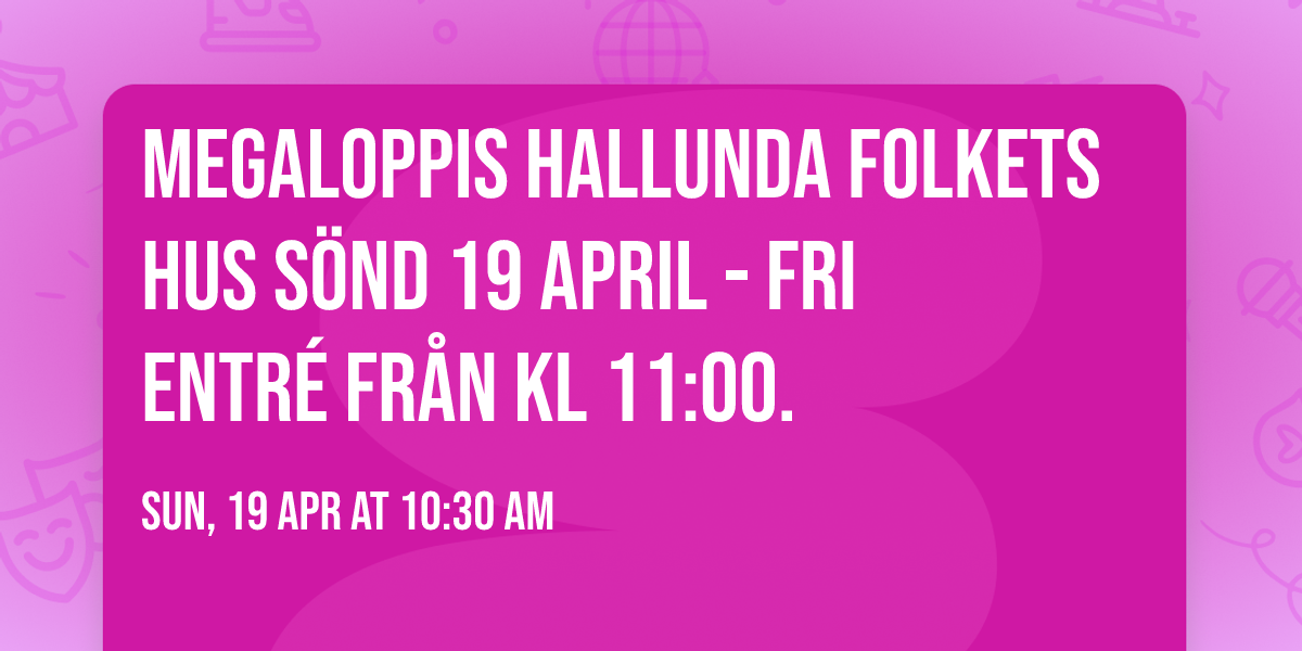 MegaLoppis Hallunda Folkets hus s\u00f6nd 19 april - fri entr\u00e9 fr\u00e5n kl 11:00.  