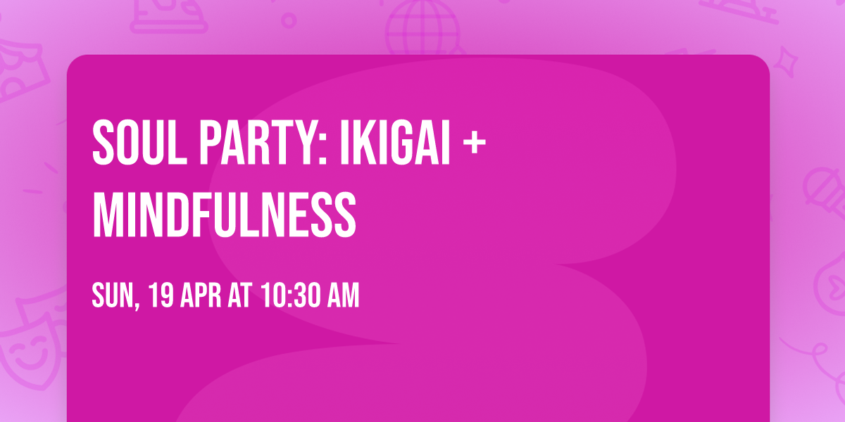 SOUL PARTY: Ikigai + Mindfulness