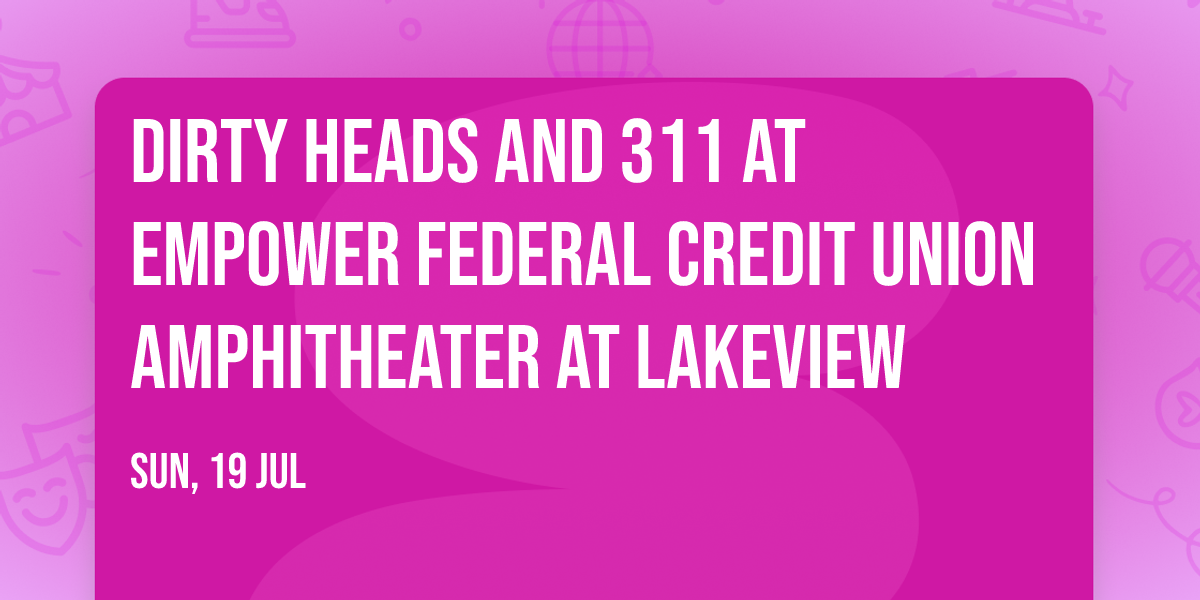 Dirty Heads and 311 at Empower Federal Credit Union Amphitheater at Lakeview