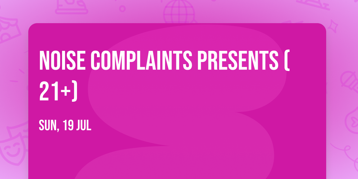 Noise Complaints Presents (21+)