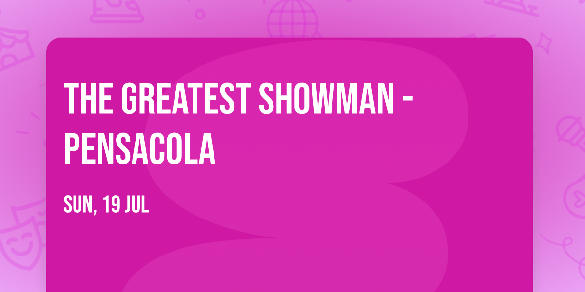 The Greatest Showman - Pensacola