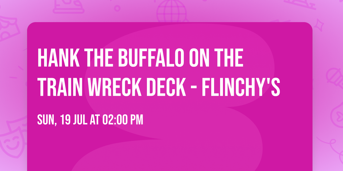 Hank the Buffalo on the Train Wreck Deck - Flinchy's