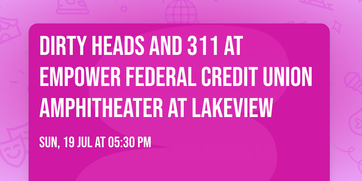 Dirty Heads and 311 at Empower Federal Credit Union Amphitheater at Lakeview