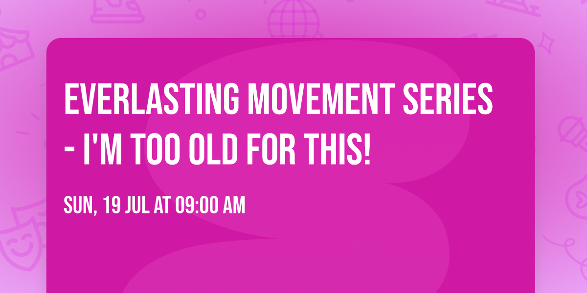 Everlasting Movement Series - I'm Too Old for This!