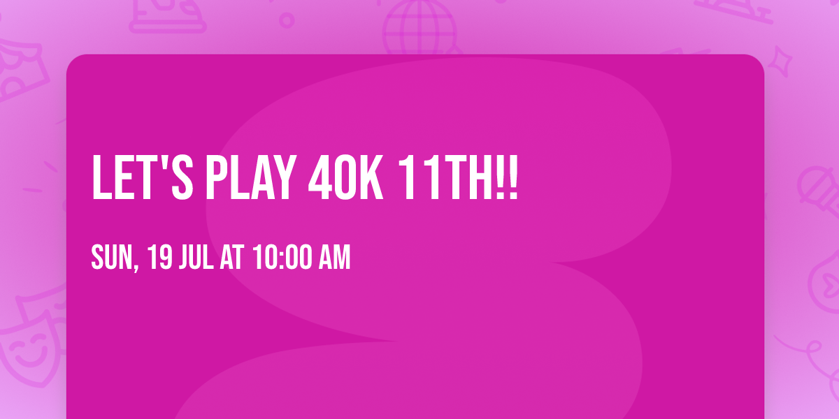 LET'S PLAY 40K 11TH!!