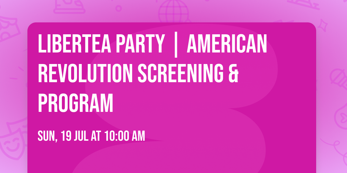 LiberTEA Party | American Revolution Screening & Program