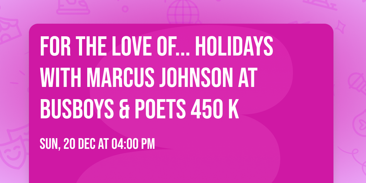 For the Love Of... Holidays with Marcus Johnson at Busboys & Poets 450 K