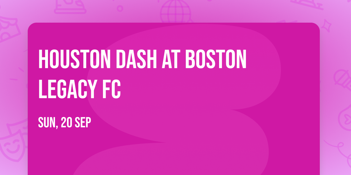 Houston Dash at Boston Legacy FC