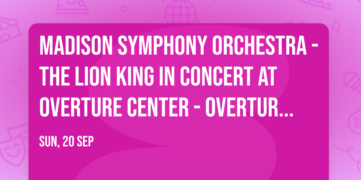 Madison Symphony Orchestra - The Lion King in Concert at Overture Center - Overture Hall