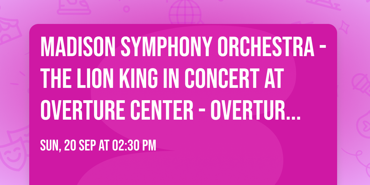 Madison Symphony Orchestra - The Lion King in Concert at Overture Center - Overture Hall